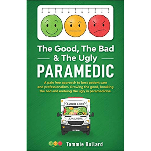 Paramedic Shop Tammie Bullard Textbooks The Good, The Bad & The Ugly Paramedic: Growing the good, breaking the bad & undoing the ugly in paramedicine